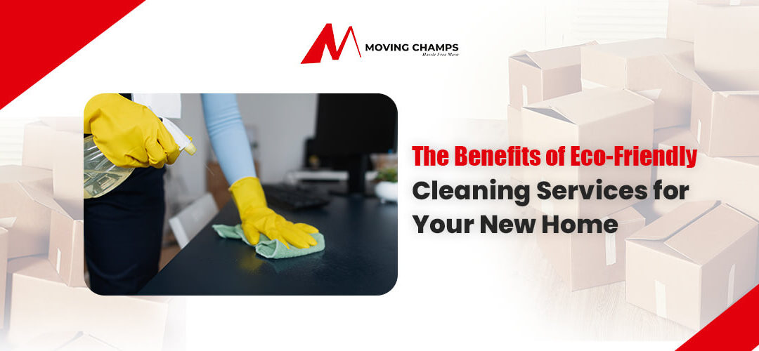 The Benefits of Eco-Friendly Cleaning Services for Your New Home