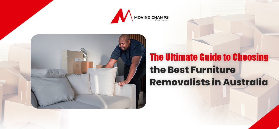 The Ultimate Guide to Choosing the Best Furniture Removalists in Australia