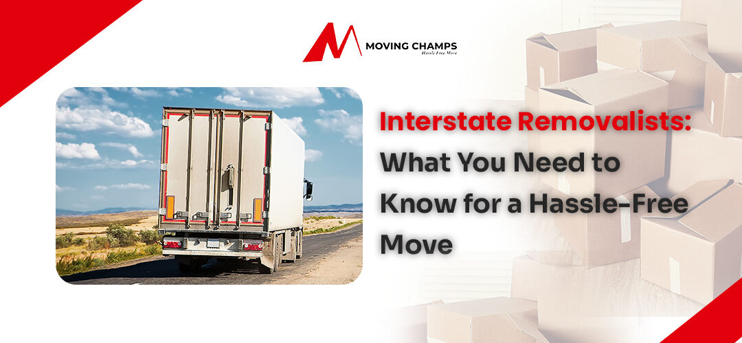 Interstate Removalists: What You Need to Know for a Hassle-Free Move